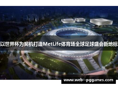 以世界杯为契机打造MetLife体育场全球足球盛会新地标 以世界杯为契机打造MetLife体育场全球足球盛会新地标