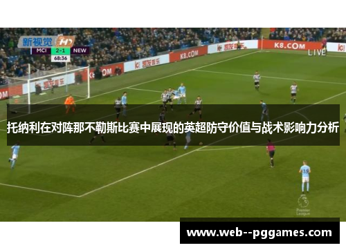 托纳利在对阵那不勒斯比赛中展现的英超防守价值与战术影响力分析 托纳利在对阵那不勒斯比赛中展现的英超防守价值与战术影响力分析