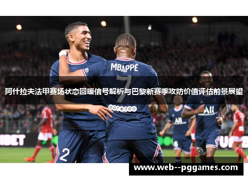 阿什拉夫法甲赛场状态回暖信号解析与巴黎新赛季攻防价值评估前景展望