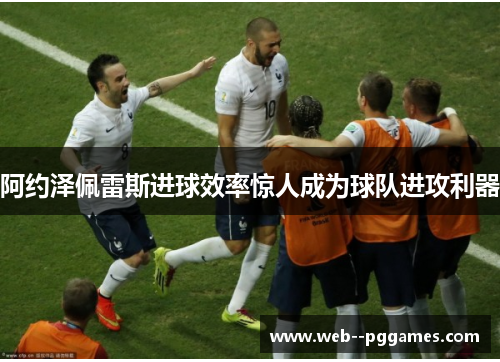 阿约泽佩雷斯进球效率惊人成为球队进攻利器 阿约泽佩雷斯进球效率惊人成为球队进攻利器